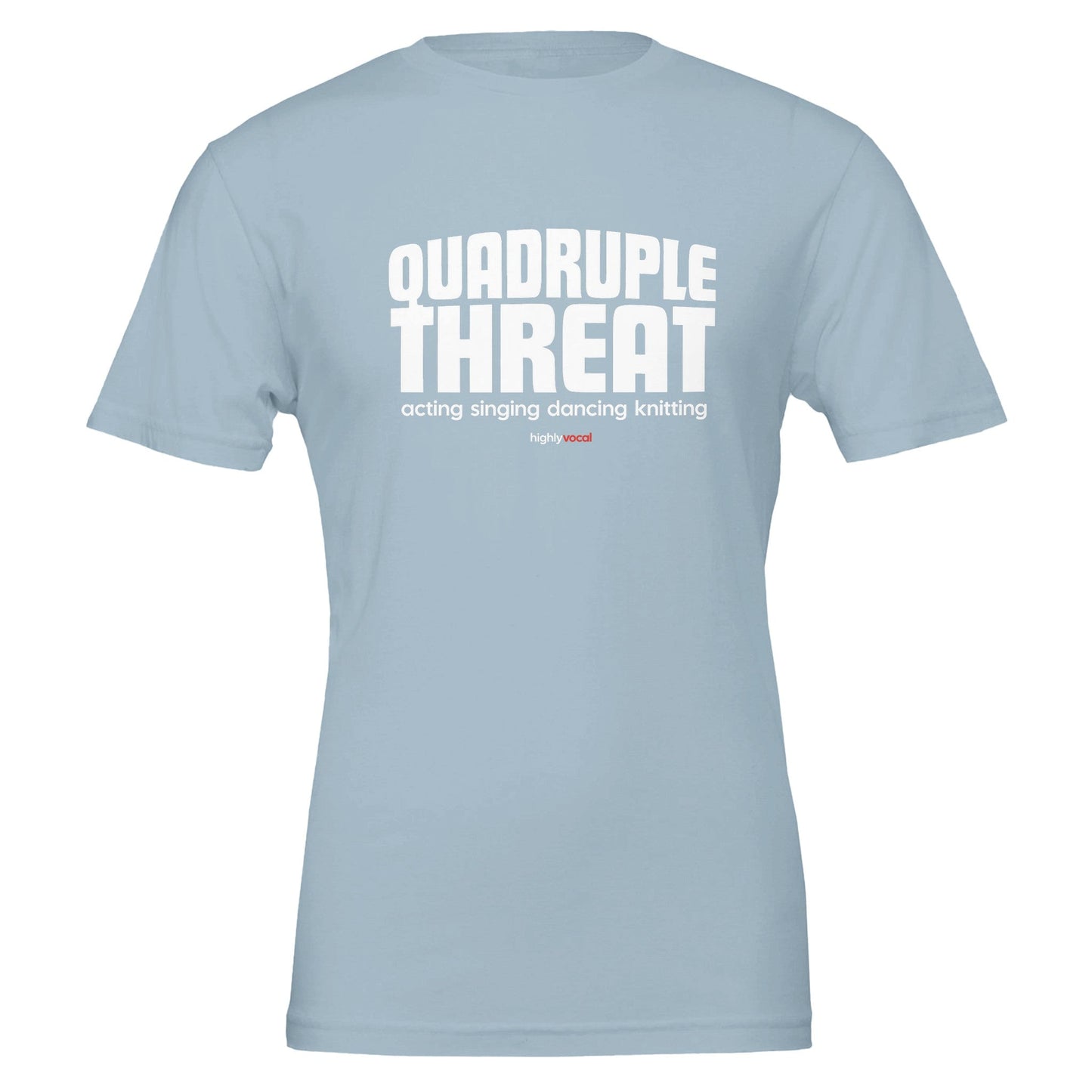 Actor Quadruple Threat T - Shirt for Actors, Singers, Dancers and Musical Theatre Lovers - Highly Vocal