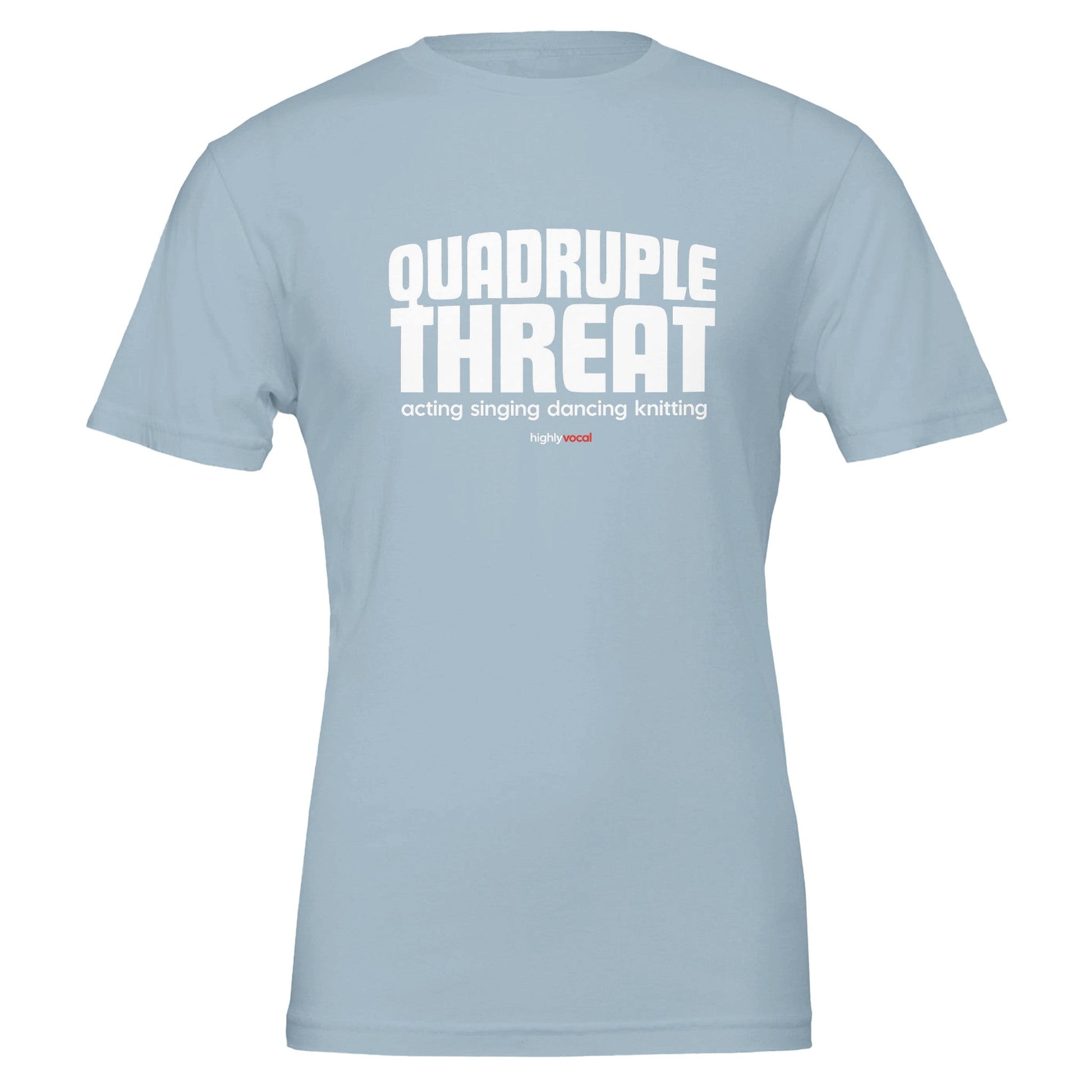 Actor Quadruple Threat T - Shirt for Actors, Singers, Dancers and Musical Theatre Lovers - Highly Vocal