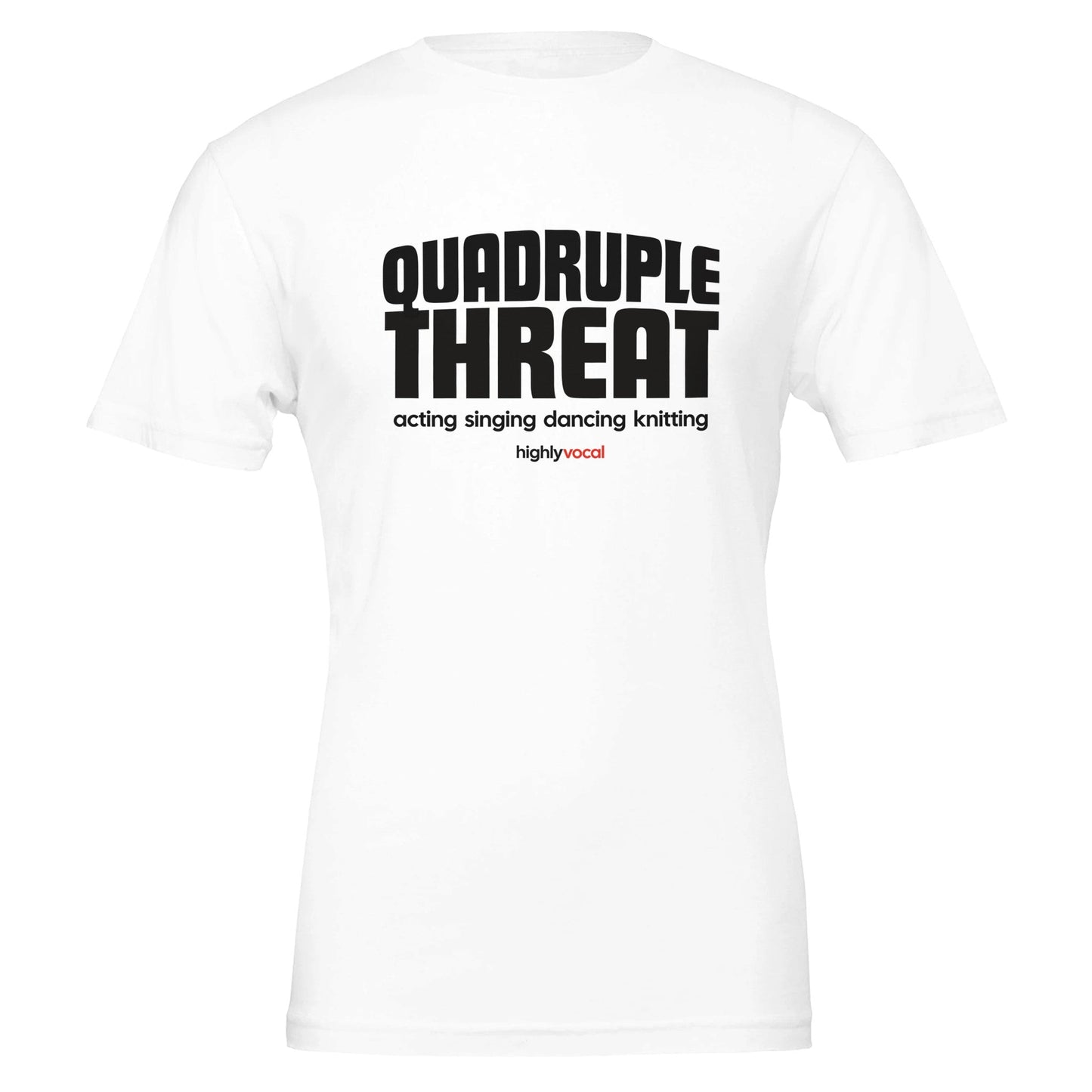 Actor Quadruple Threat T - Shirt for Actors, Singers, Dancers and Musical Theatre Lovers - Highly Vocal