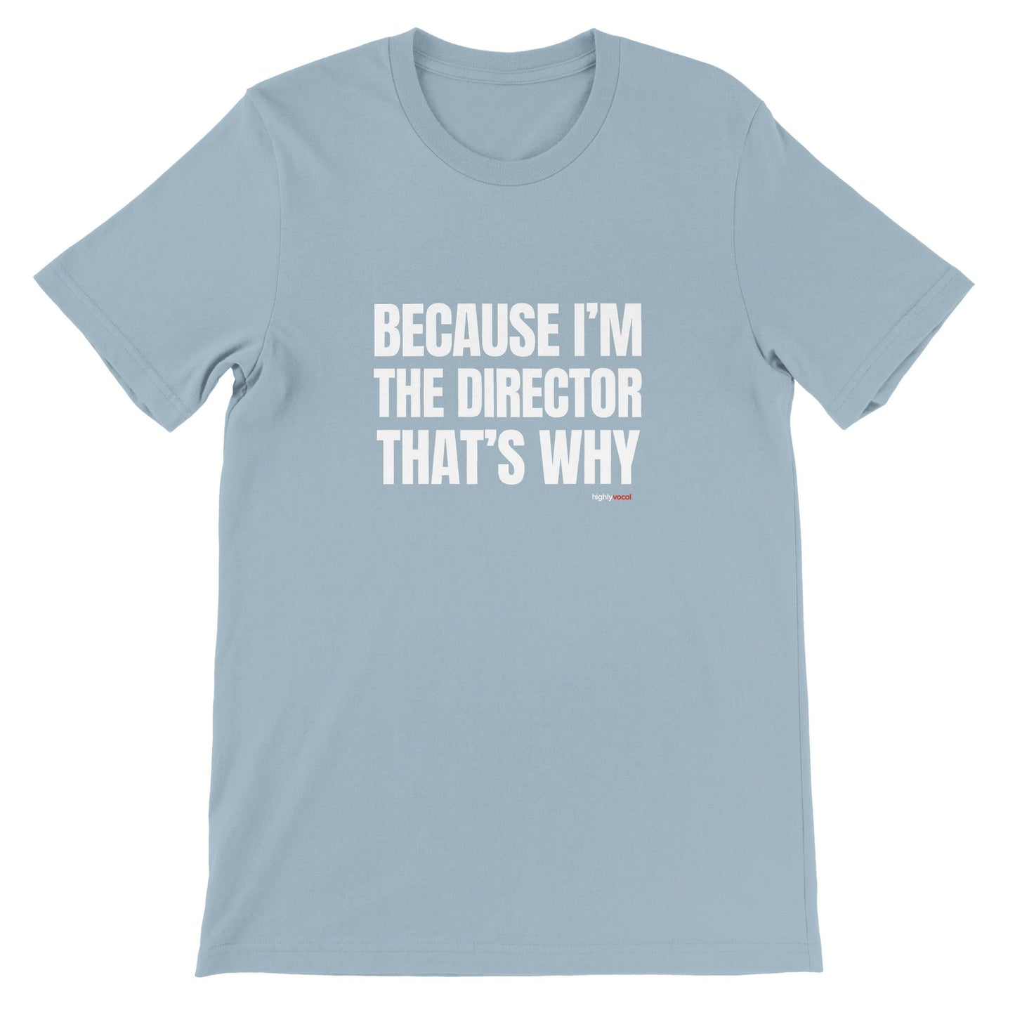 Because I'm The Director T - Shirt for Directors and Theatre Lovers - Highly Vocal