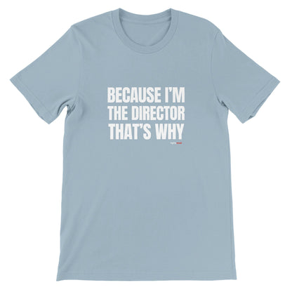 Because I'm The Director T - Shirt for Directors and Theatre Lovers - Highly Vocal