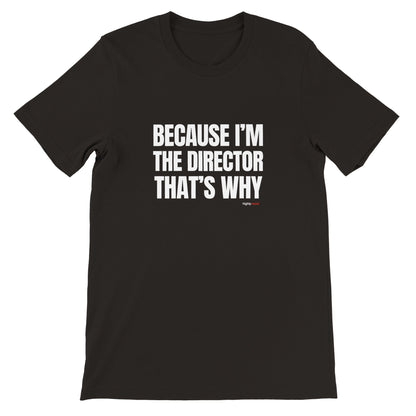 Because I'm The Director T - Shirt for Directors and Theatre Lovers - Highly Vocal