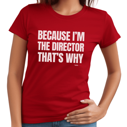 Because I'm The Director T - Shirt for Directors and Theatre Lovers - Highly Vocal