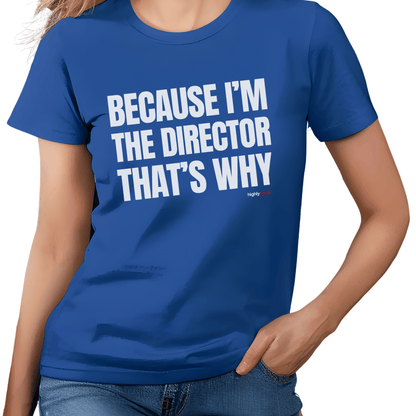 Because I'm The Director T - Shirt for Directors and Theatre Lovers - Highly Vocal