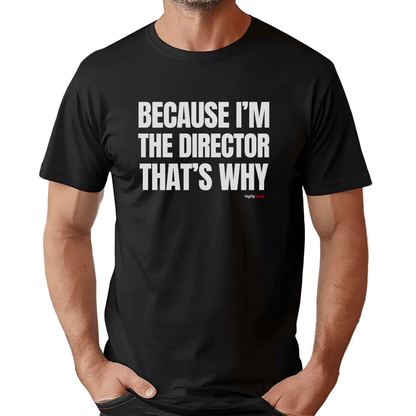 Because I'm The Director T - Shirt for Directors and Theatre Lovers - Highly Vocal