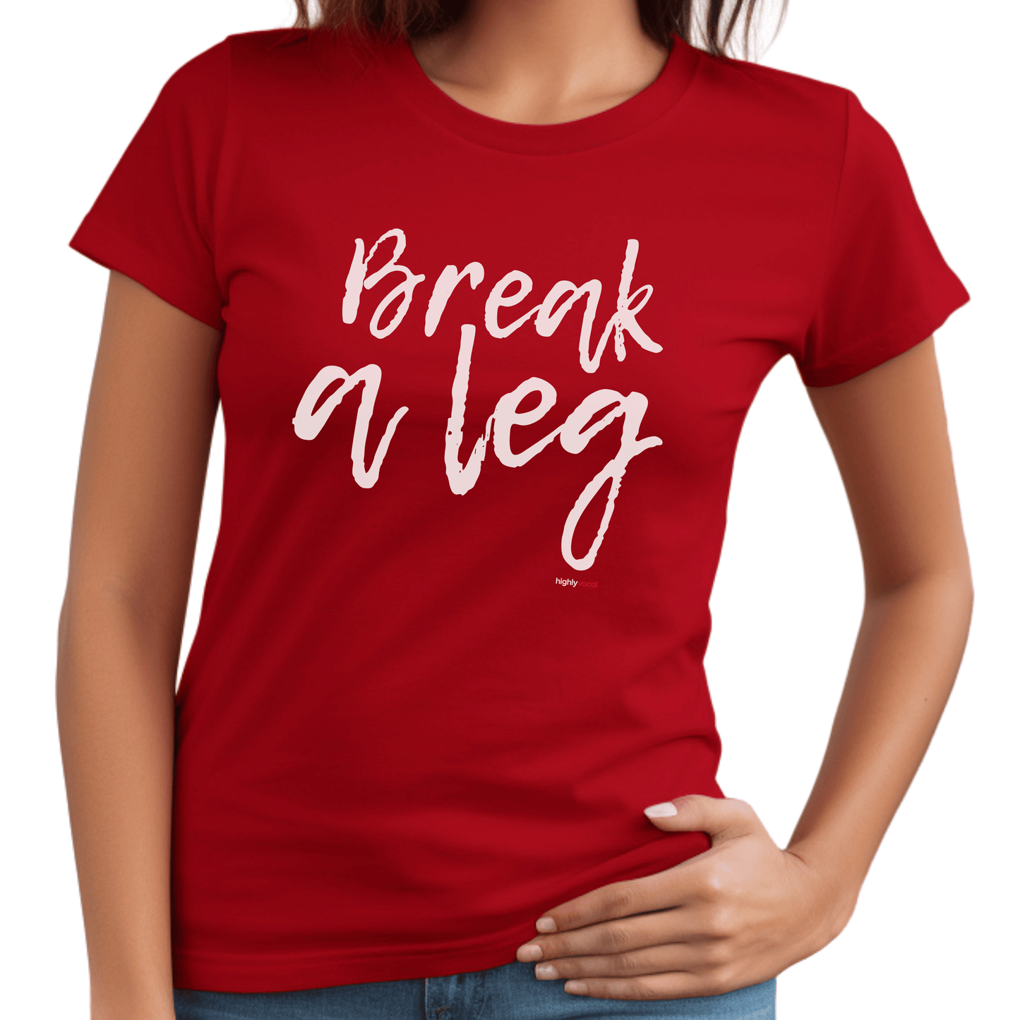 Break A Leg T - Shirt for Actors and Musical Theatre Lovers - Highly Vocal