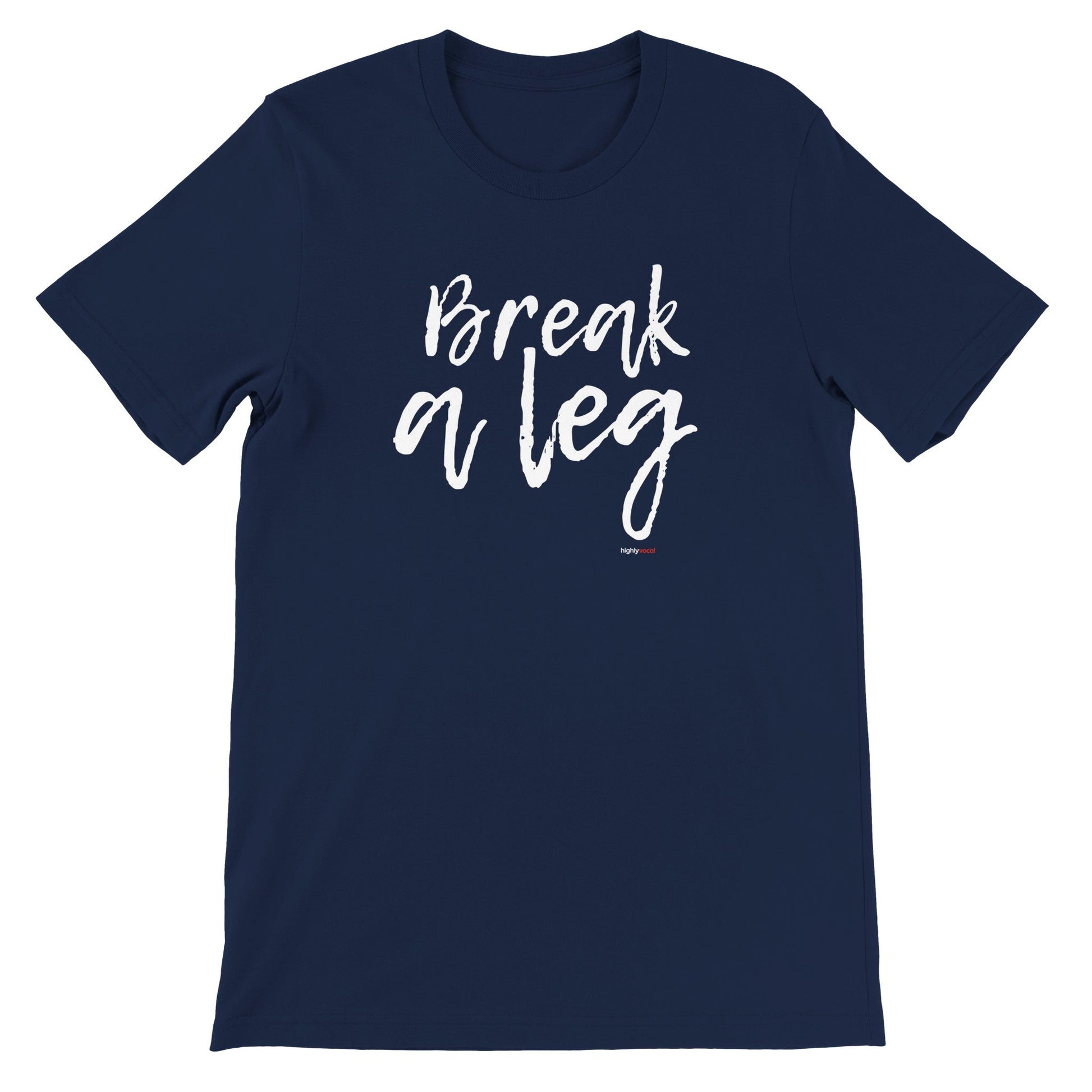 Break A Leg T - Shirt for Actors and Musical Theatre Lovers - Highly Vocal