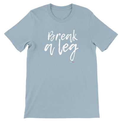 Break A Leg T - Shirt for Actors and Musical Theatre Lovers - Highly Vocal