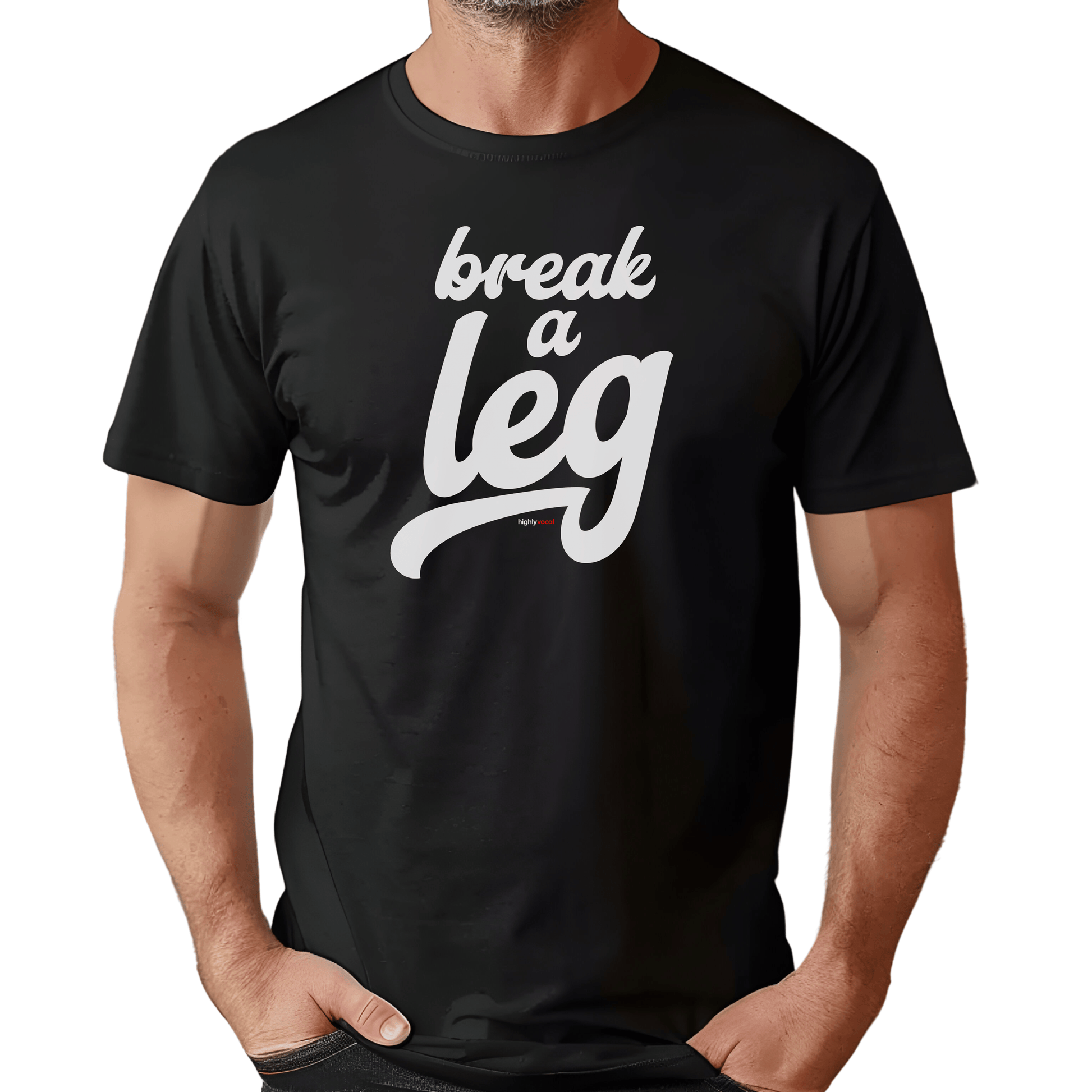 Break A Leg T - Shirt for Actors and Theatre Lovers - Highly Vocal