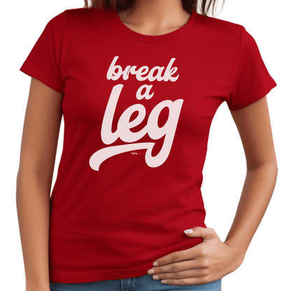 Break A Leg T - Shirt for Actors and Theatre Lovers - Highly Vocal