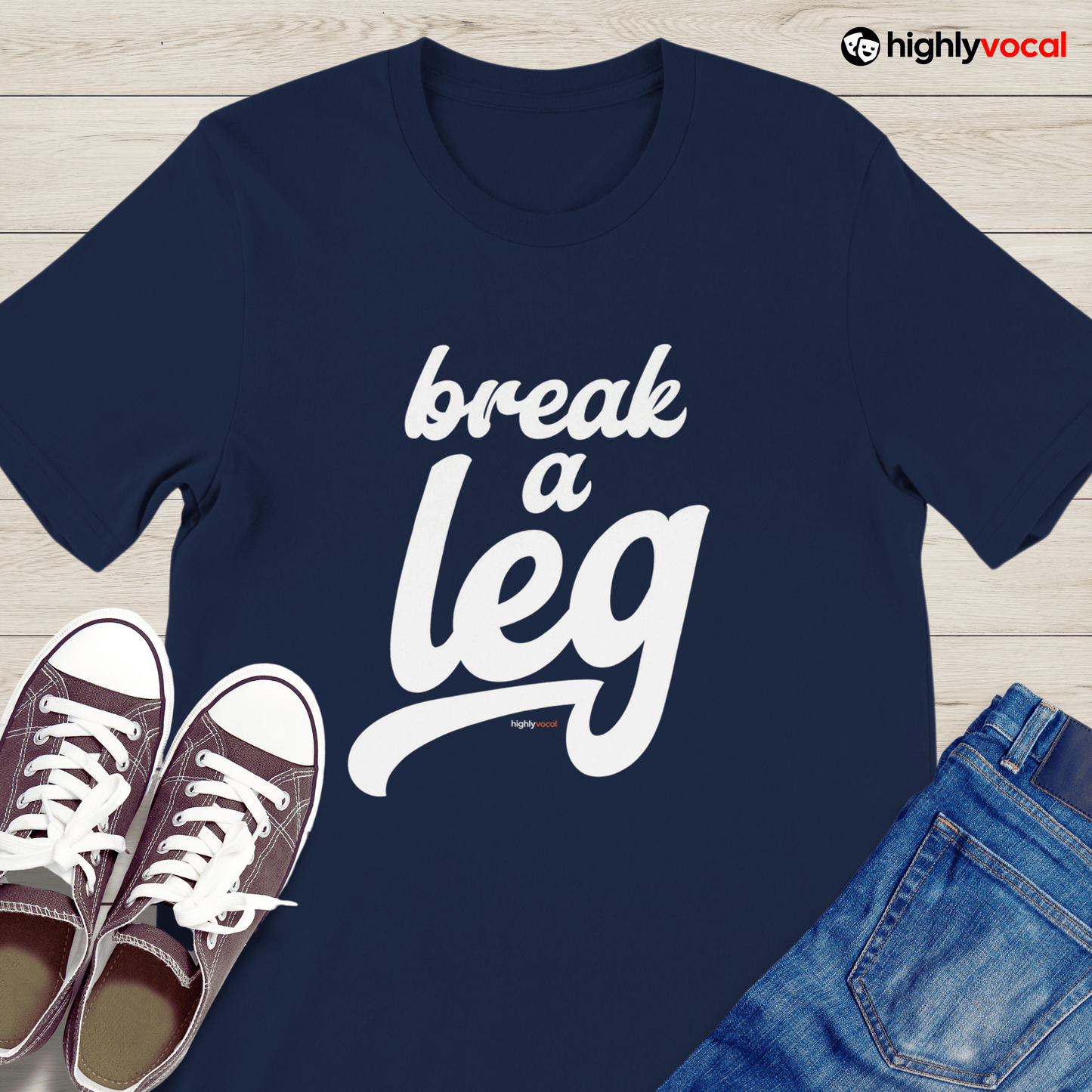 Break A Leg T - Shirt for Actors and Theatre Lovers - Highly Vocal