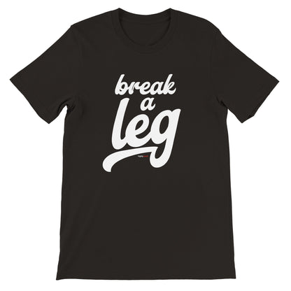 Break A Leg T-Shirt - Print Material