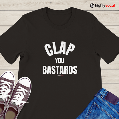 Clap You Bastards T-Shirt for Actors and Musical Theatre lovers - Highly Vocal