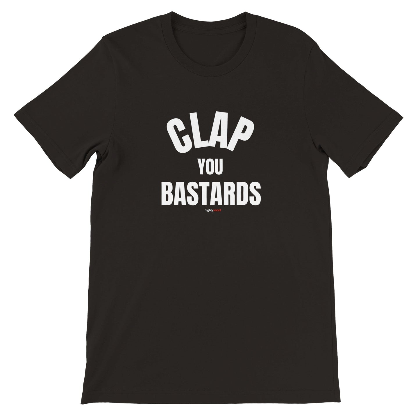 Clap You Bastards T-Shirt for Actors and Musical Theatre lovers - Highly Vocal