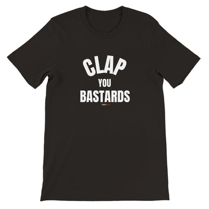 Clap You Bastards T-Shirt for Actors and Musical Theatre lovers - Highly Vocal