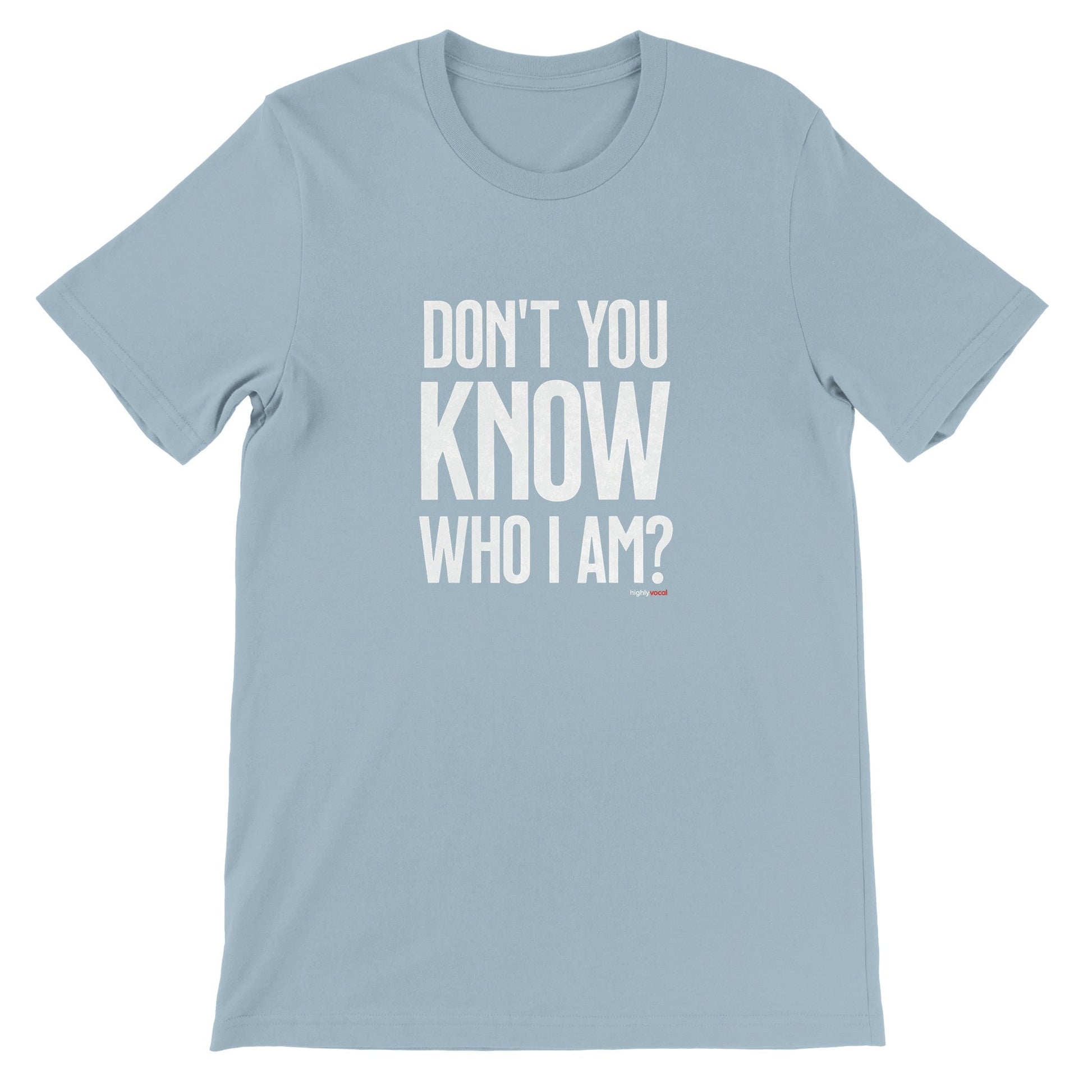 Don't You Know Who I Am T - Shirt for Actors and Theatre Lovers - Highly Vocal