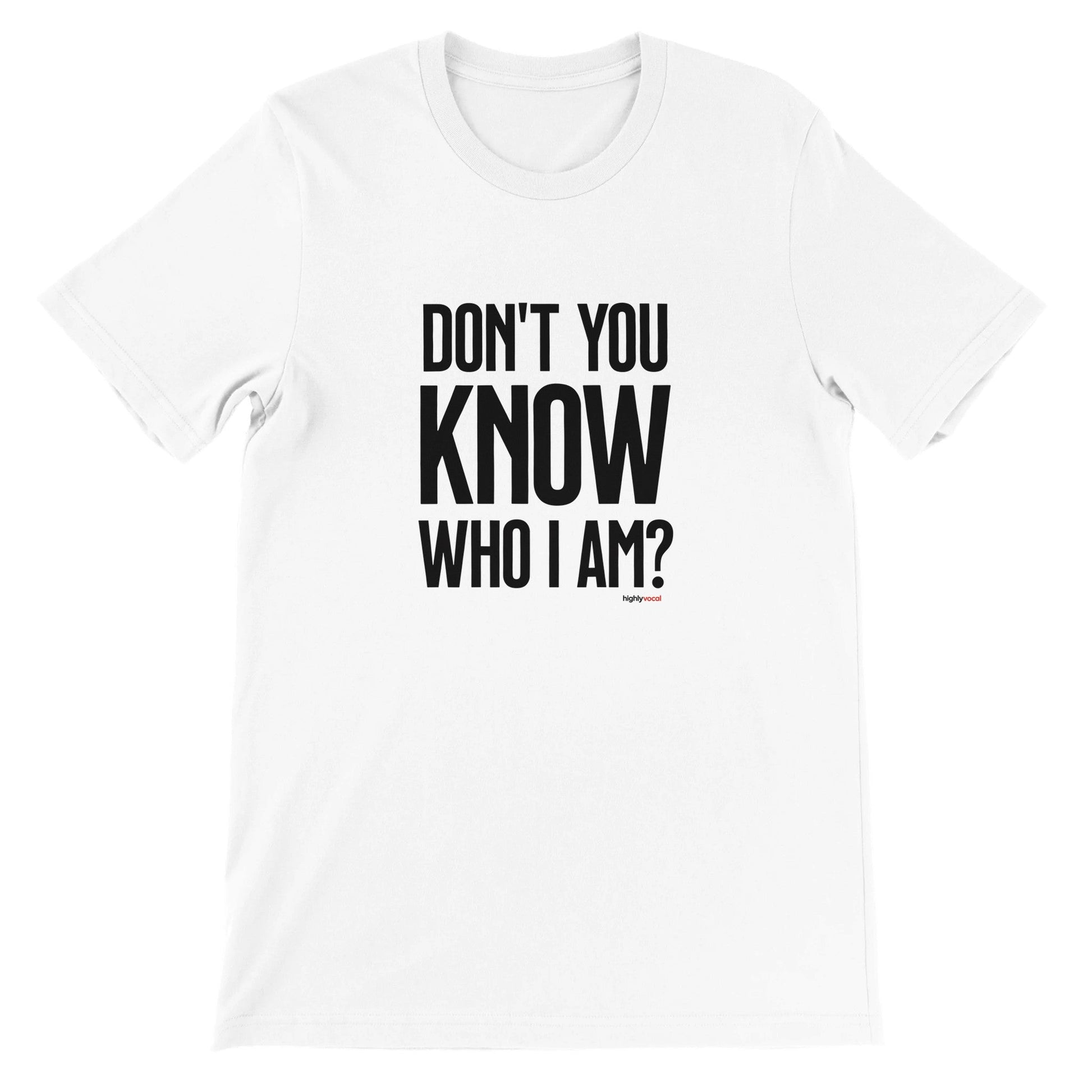 Don't You Know Who I Am T - Shirt for Actors and Theatre Lovers - Highly Vocal