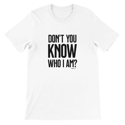 Don't You Know Who I Am T - Shirt for Actors and Theatre Lovers - Highly Vocal