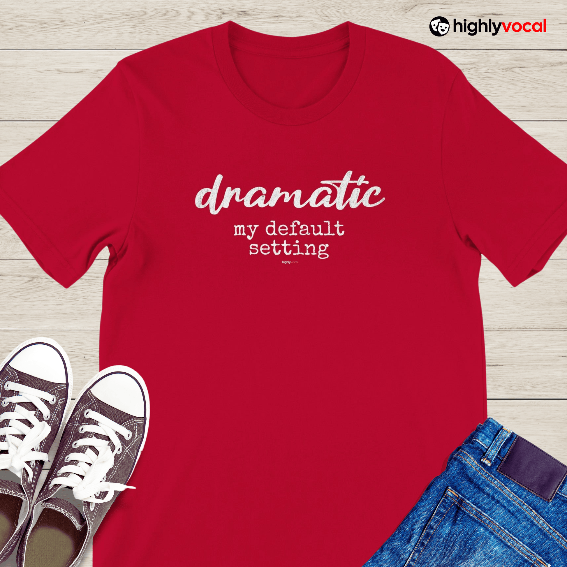 Dramatic Default T-Shirt for Actors and Musical Theatre lovers - Highly Vocal