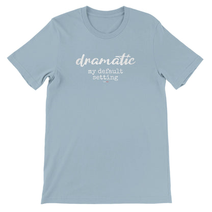 Dramatic Default T-Shirt for Actors and Musical Theatre lovers - Highly Vocal