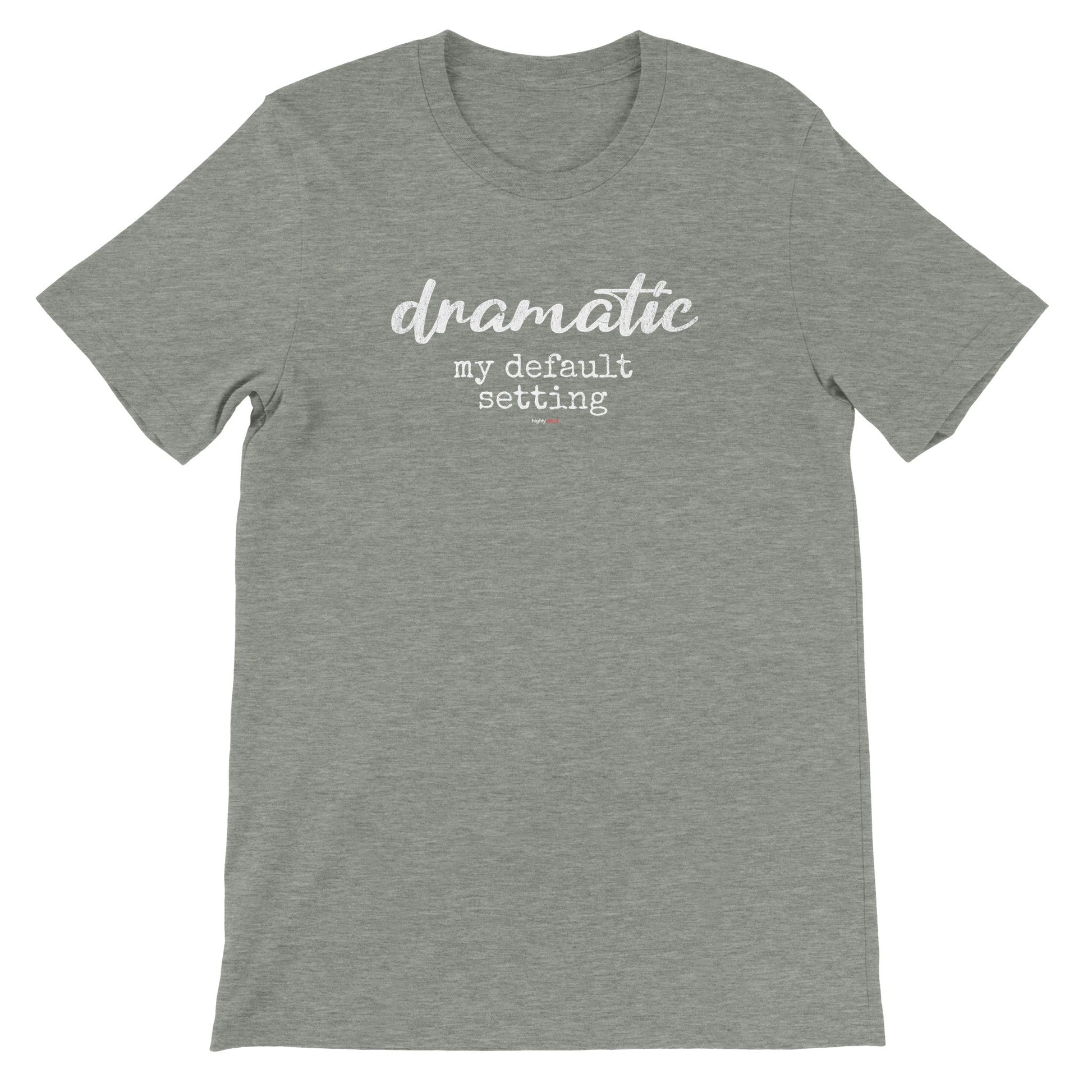 Dramatic Default T-Shirt for Actors and Musical Theatre lovers - Highly Vocal