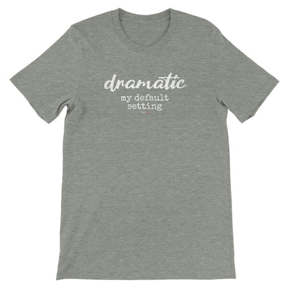 Dramatic Default T-Shirt for Actors and Musical Theatre lovers - Highly Vocal