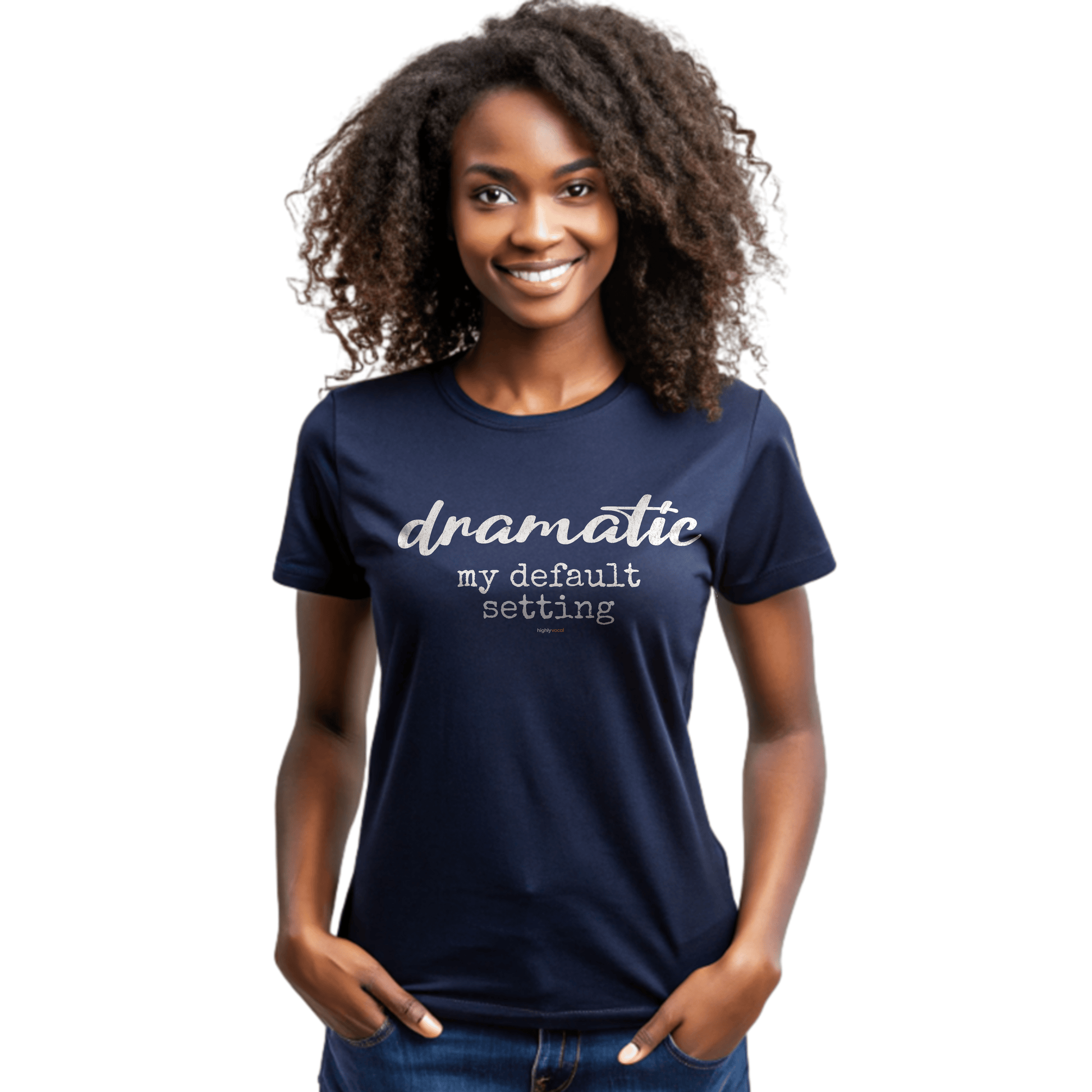 Dramatic Default T-Shirt for Actors and Musical Theatre lovers - Highly Vocal