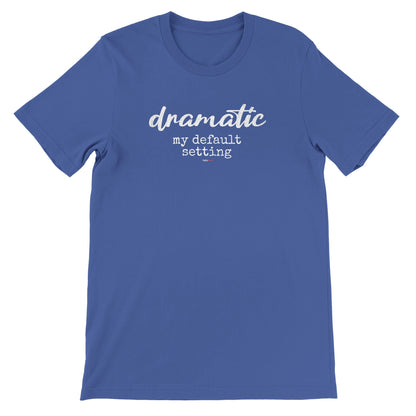 Dramatic Default T-Shirt for Actors and Musical Theatre lovers - Highly Vocal