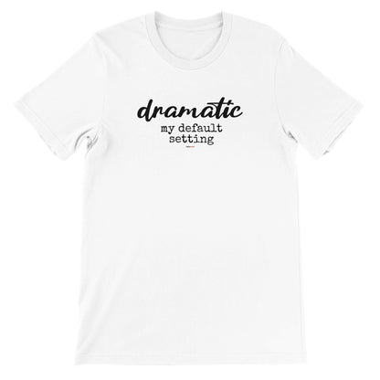 Dramatic Default T-Shirt for Actors and Musical Theatre lovers - Highly Vocal