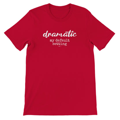 Dramatic Default T-Shirt for Actors and Musical Theatre lovers - Highly Vocal