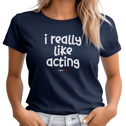 I Really Like Acting T - Shirt for Actors and Theatre Lovers - Highly Vocal