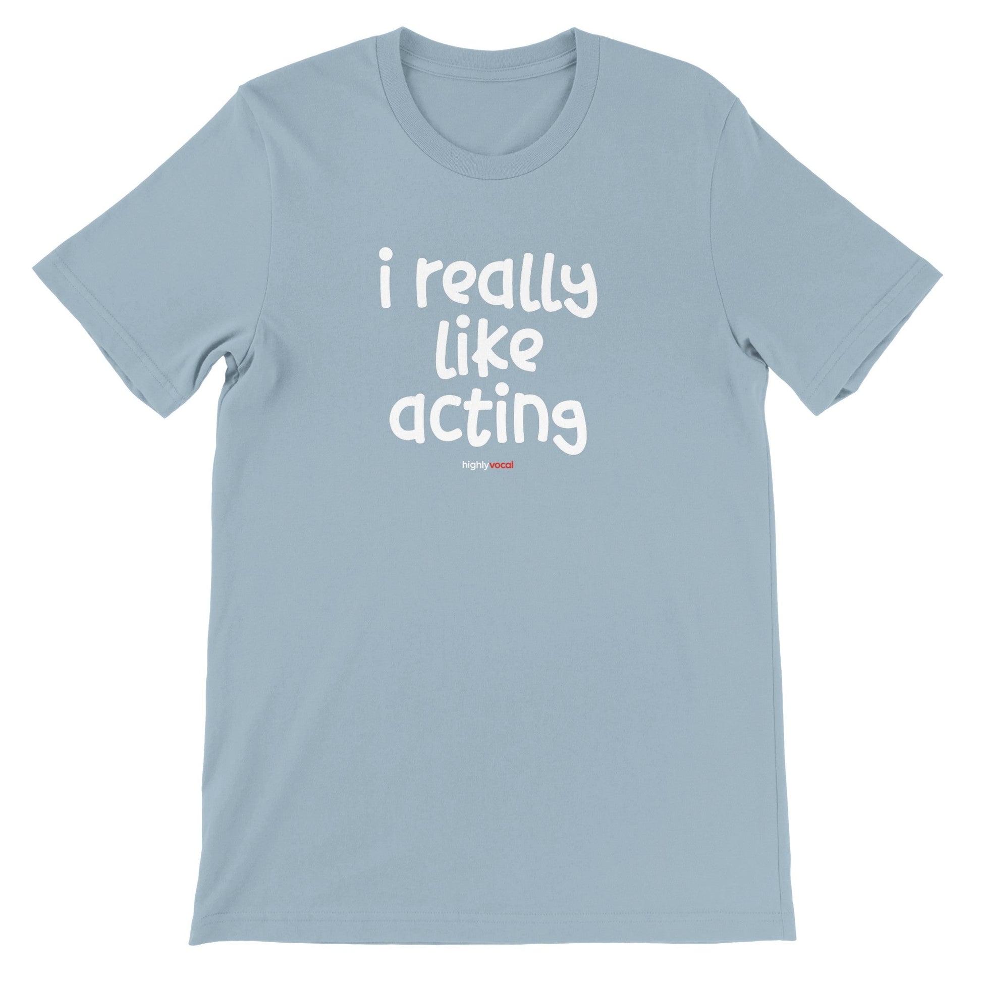 I Really Like Acting T - Shirt for Actors and Theatre Lovers - Highly Vocal