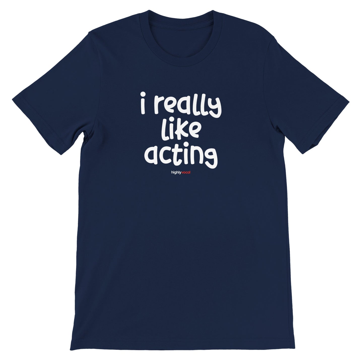 I Really Like Acting T - Shirt for Actors and Theatre Lovers - Highly Vocal