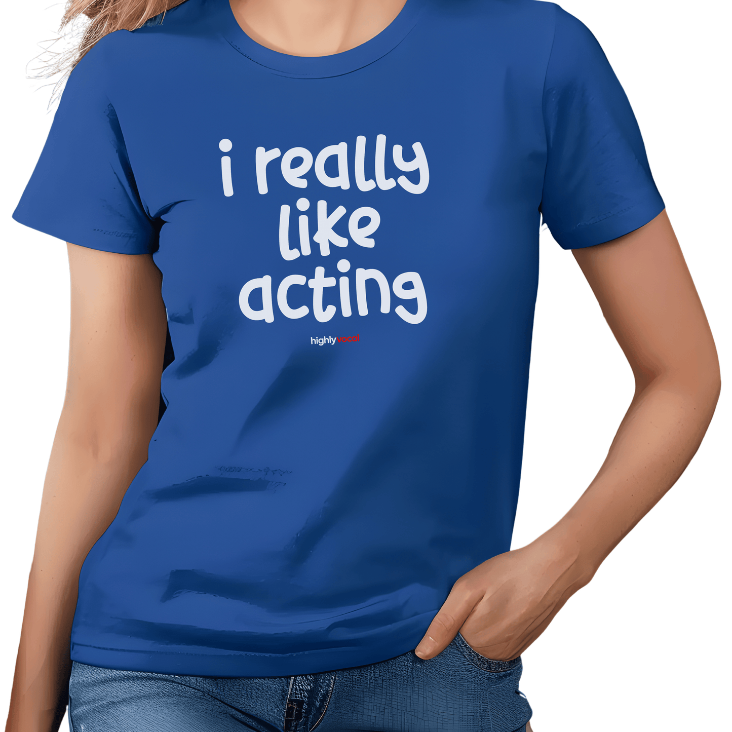 I Really Like Acting T - Shirt for Actors and Theatre Lovers - Highly Vocal