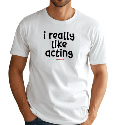 I Really Like Acting T - Shirt for Actors and Theatre Lovers - Highly Vocal