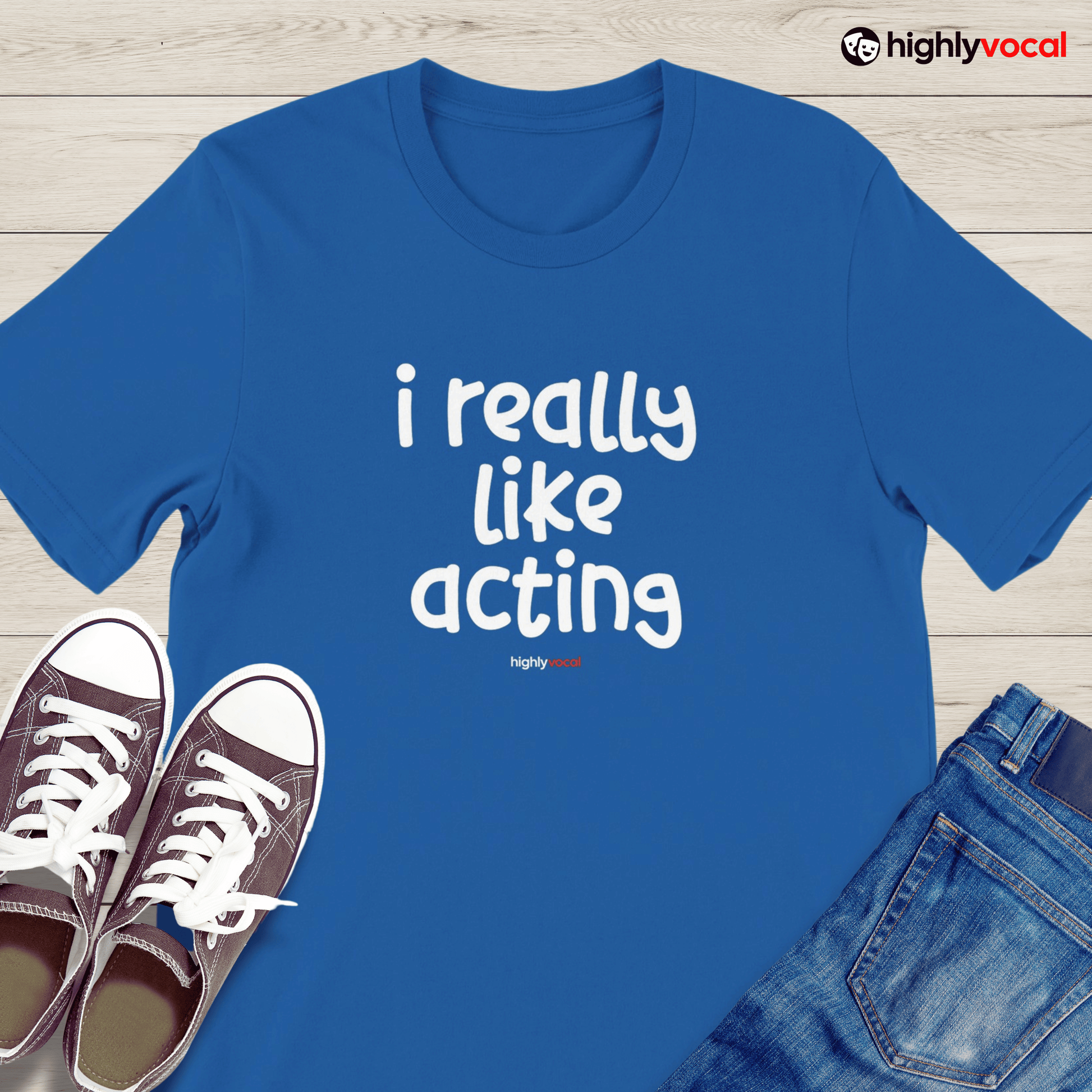 I Really Like Acting T - Shirt for Actors and Theatre Lovers - Highly Vocal