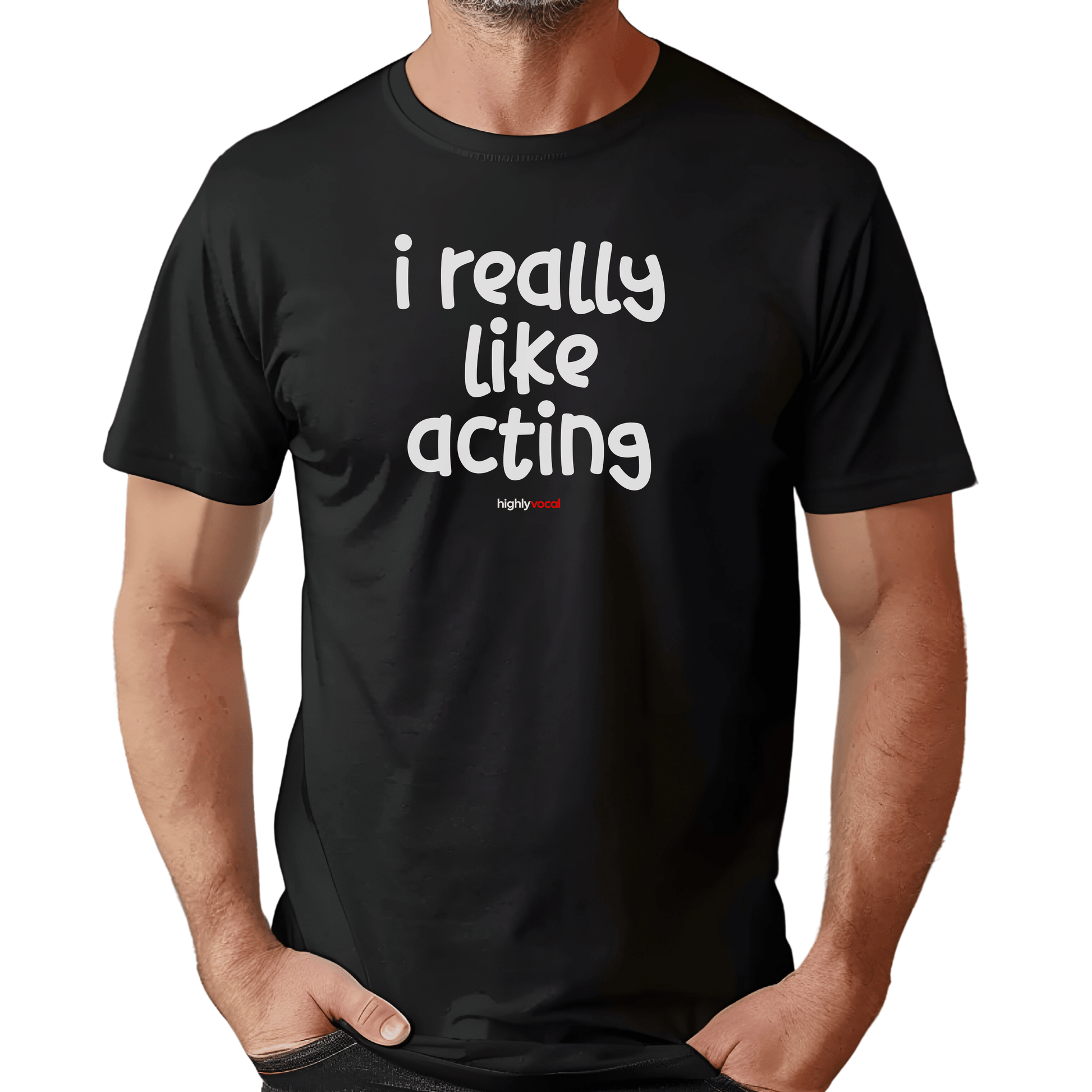 I Really Like Acting T - Shirt for Actors and Theatre Lovers - Highly Vocal