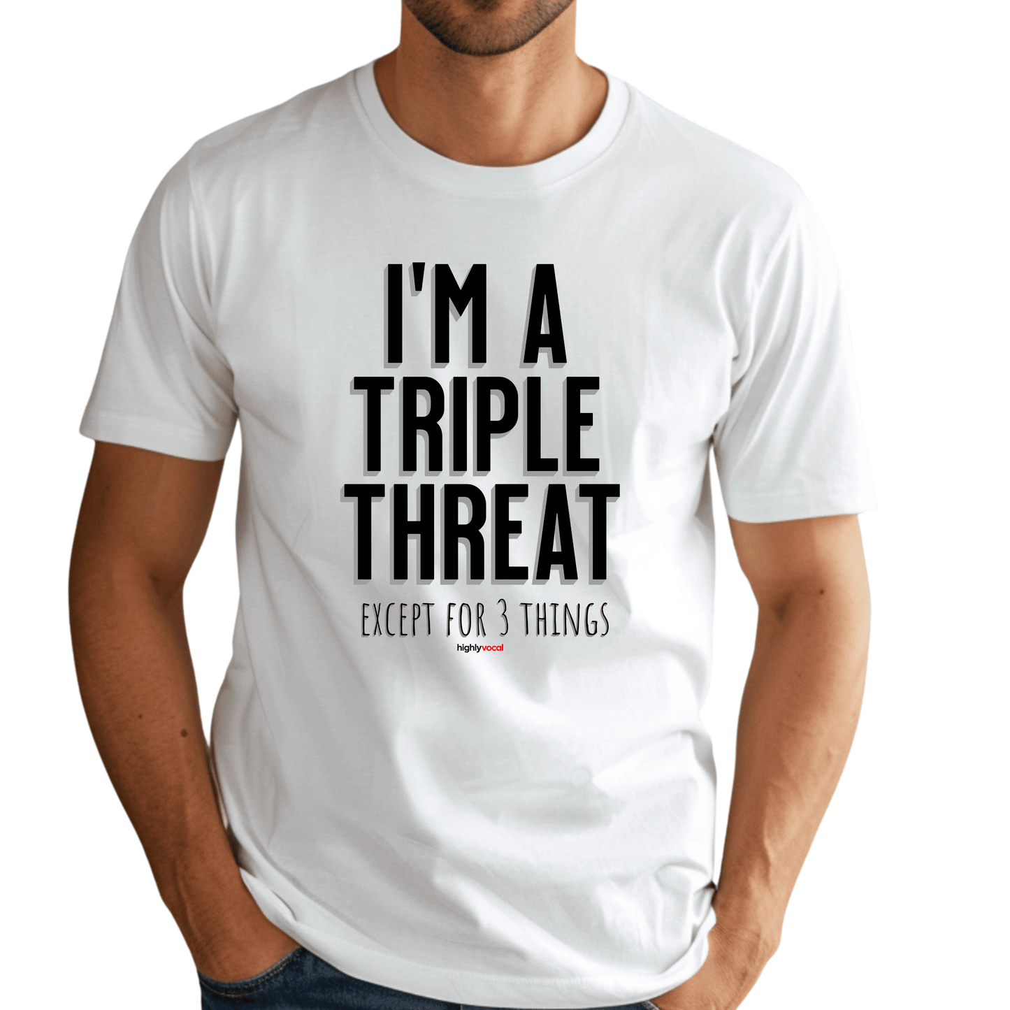 I'm A Triple Threat Except T - Shirt for Actors, Singers, Dancers and Musical Theatre Lovers - Highly Vocal