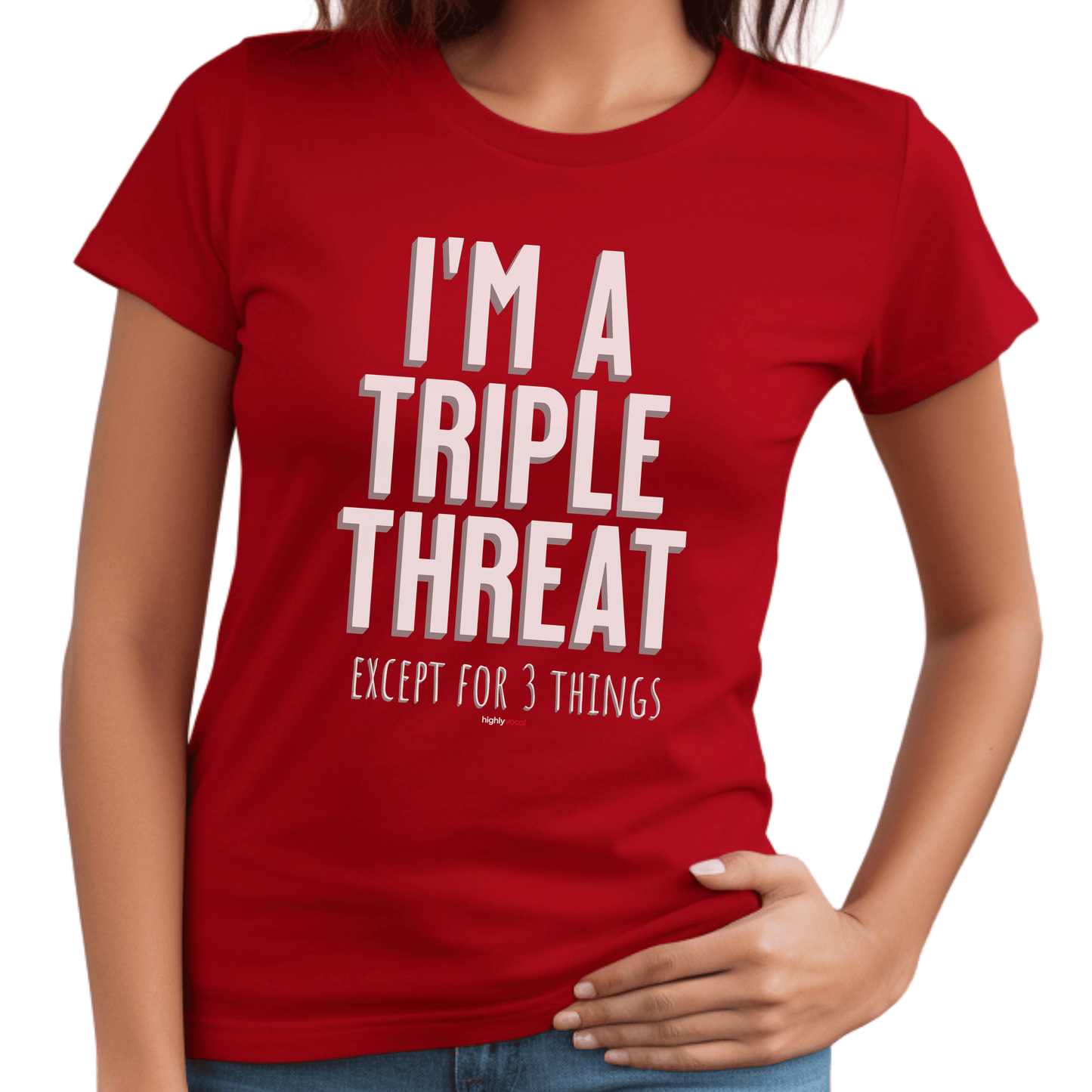 I'm A Triple Threat Except T - Shirt for Actors, Singers, Dancers and Musical Theatre Lovers - Highly Vocal