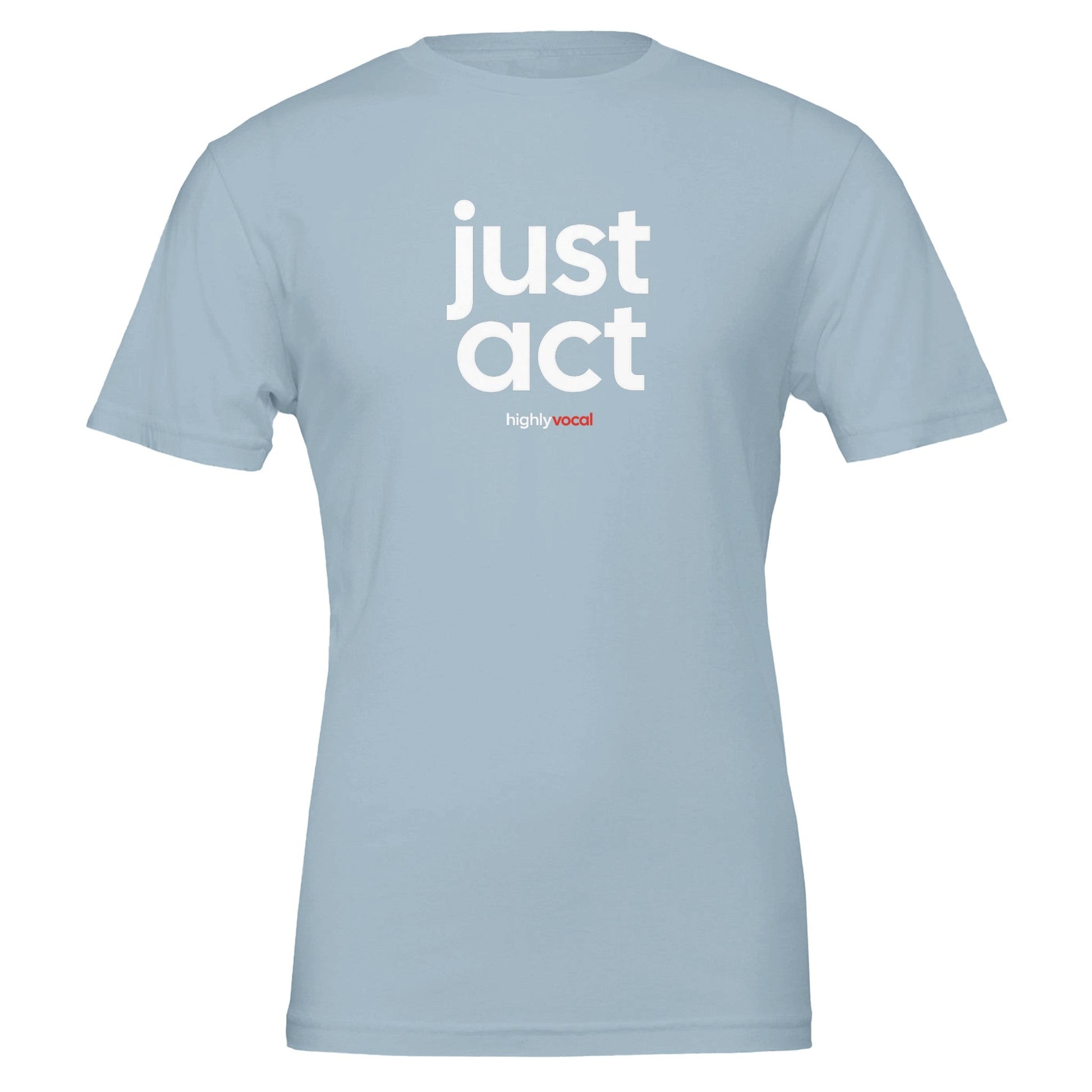 Just Act T - shirt for Actors and Theatre Lovers - Highly Vocal