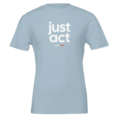 Just Act T - shirt for Actors and Theatre Lovers - Highly Vocal