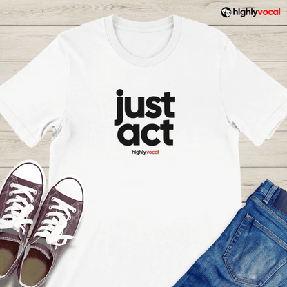 Just Act T - shirt for Actors and Theatre Lovers - Highly Vocal