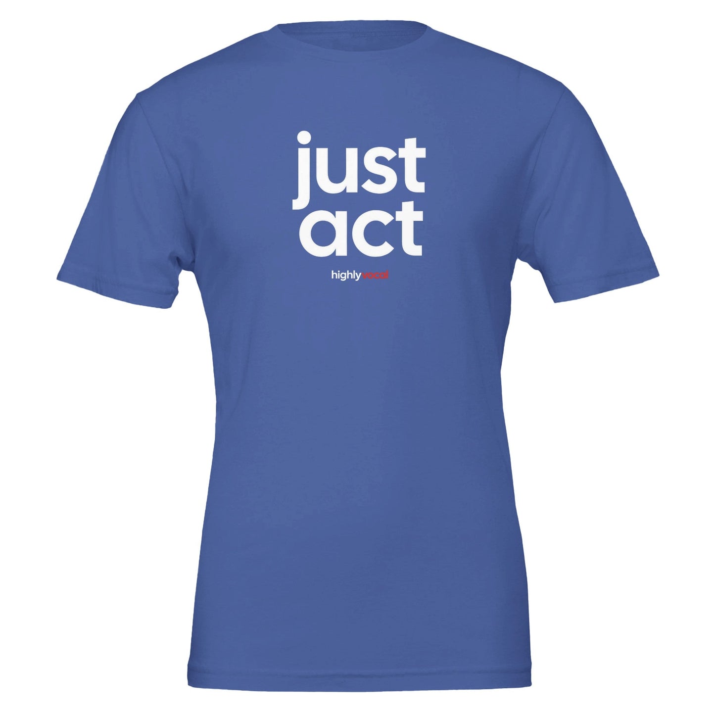 Just Act T - shirt for Actors and Theatre Lovers - Highly Vocal