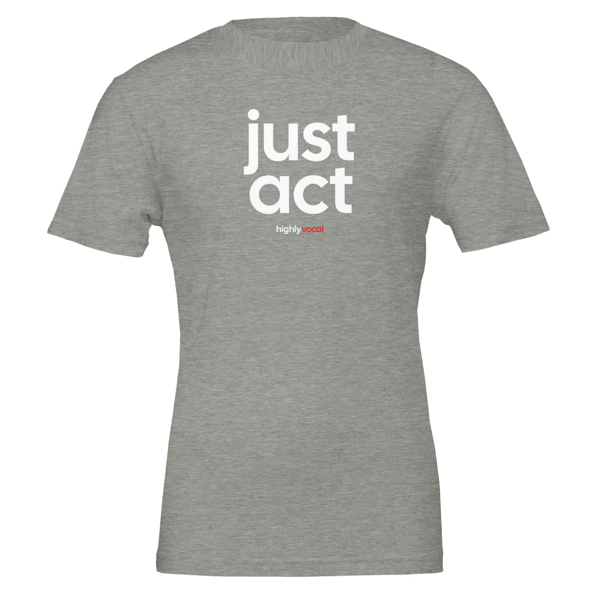 Just Act T - shirt for Actors and Theatre Lovers - Highly Vocal