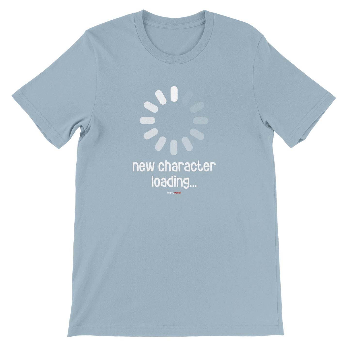 New Character Loading T - Shirt for Actors and Musical Theatre Lovers - Highly Vocal