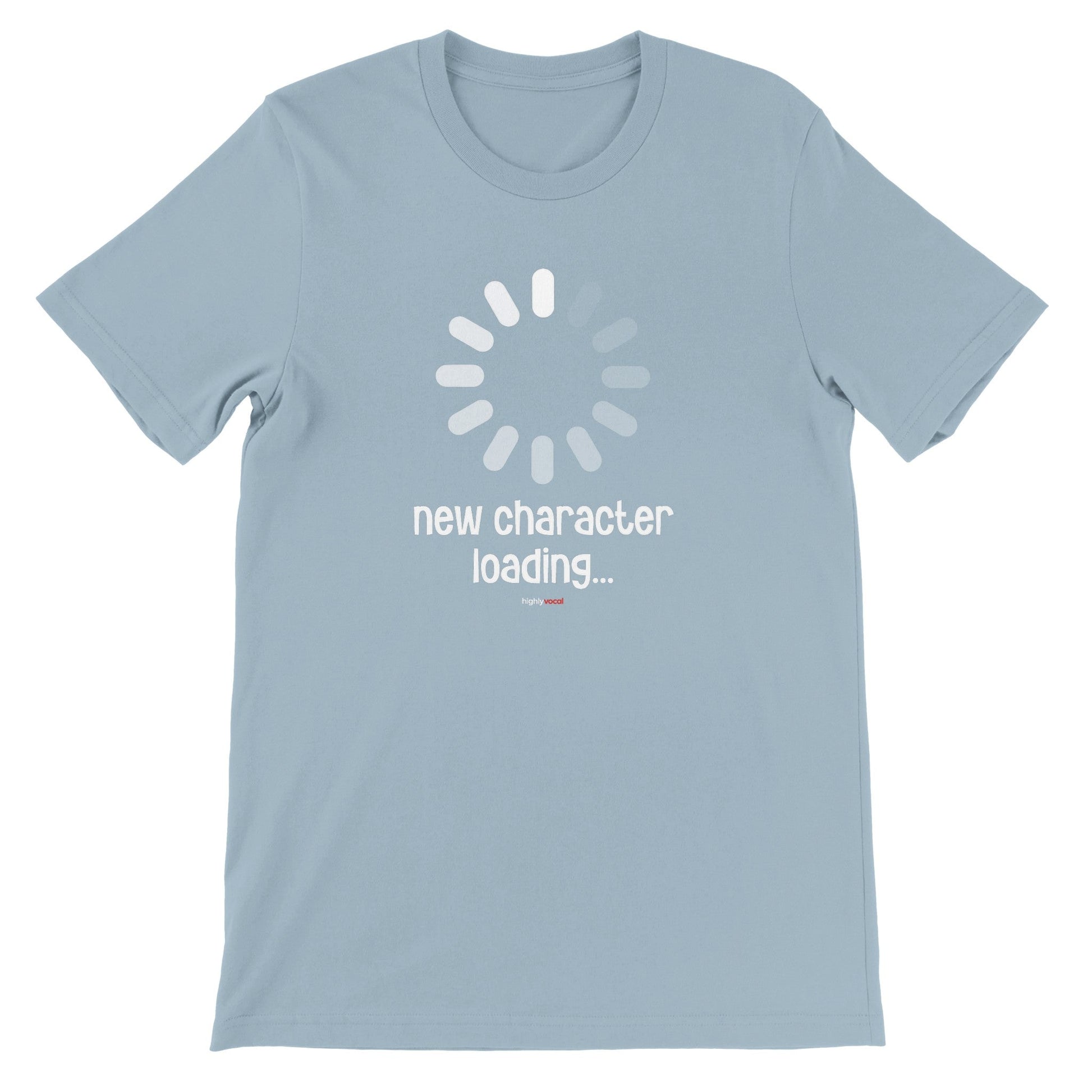 New Character Loading T - Shirt for Actors and Musical Theatre Lovers - Highly Vocal