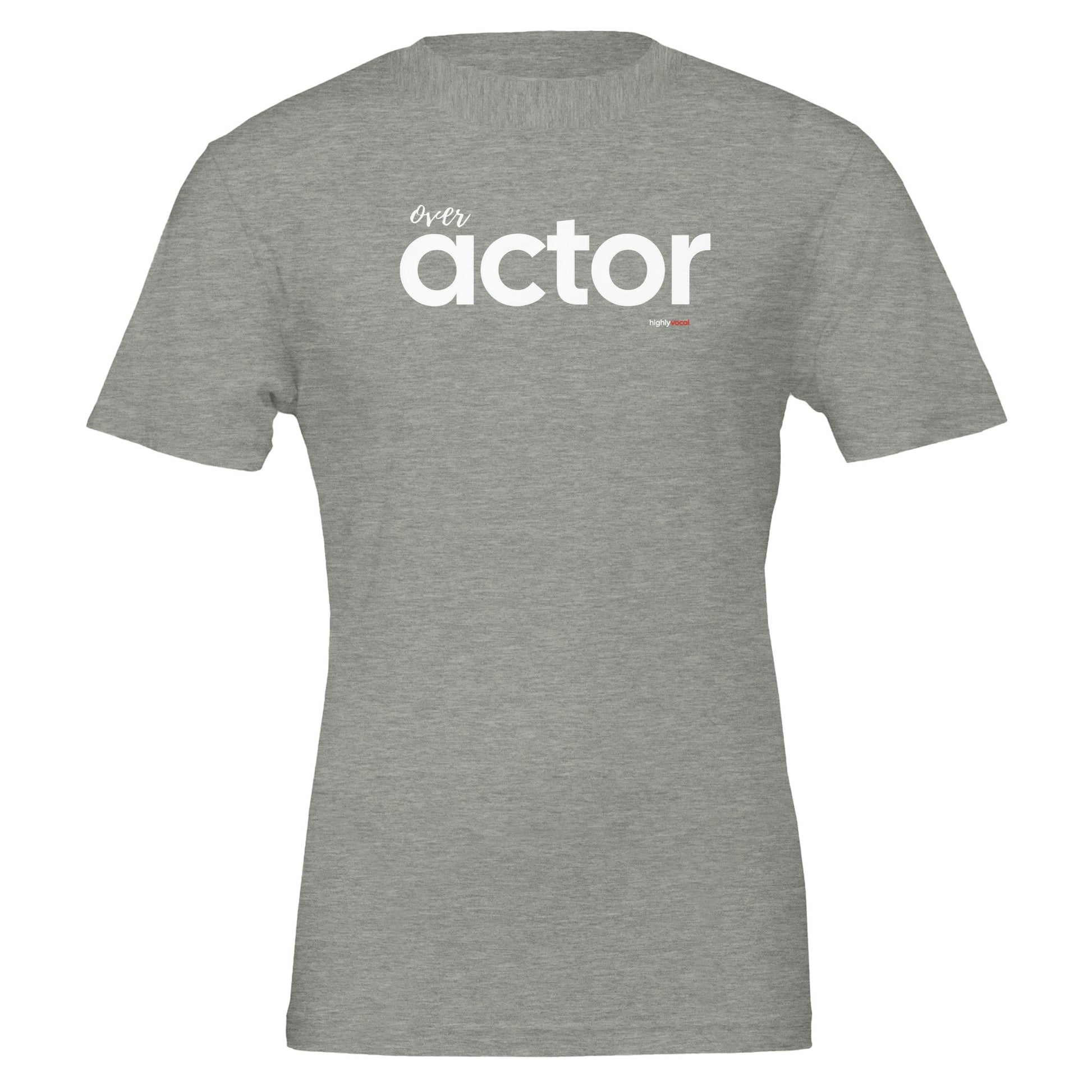 Over Actor T - Shirt for Actors and Theatre Lovers - Highly Vocal