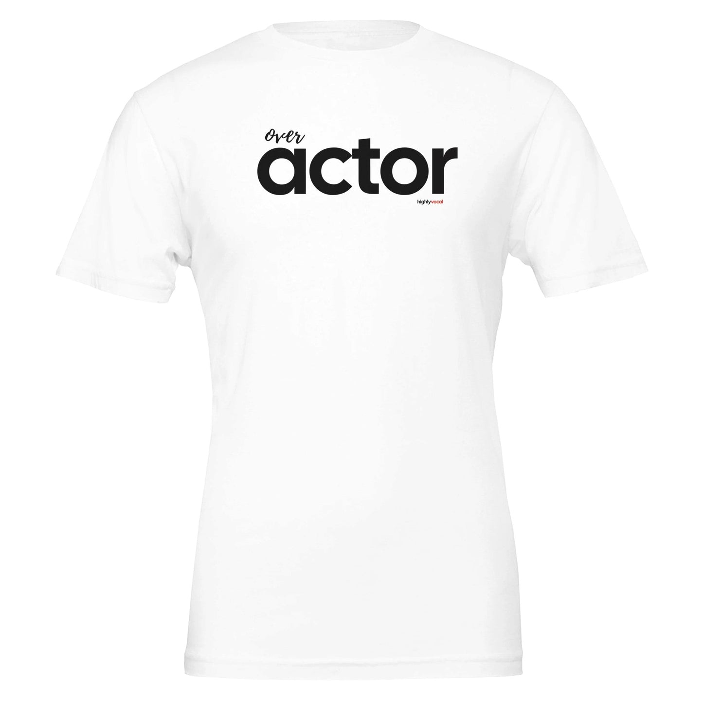 Over Actor T - Shirt for Actors and Theatre Lovers - Highly Vocal