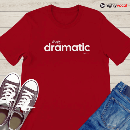 Over Dramatic T - Shirt for Actors and Theatre Lovers - Highly Vocal