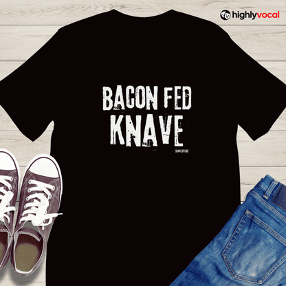 Shakespeare Bacon Fed Knaves T - Shirt for Theatre Lovers - Highly Vocal